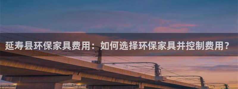 杏耀平台手机：延寿县环保家具费用：如何选择环保家具并控制费用